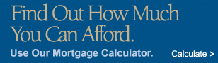Find out how much you can afford.  Use our Morgage Calculator.  Calculate >